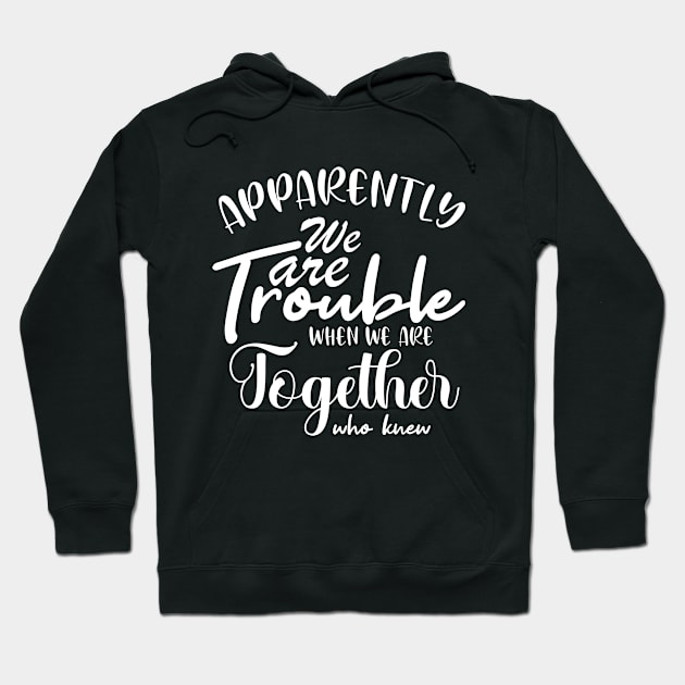 Apparently We are Trouble when we are Together who knewShirt, Sister Shirt, Sister Tee Shirt, Adult Sister Shirts, Matching Best Friend Shirts Hoodie by irenelopezz